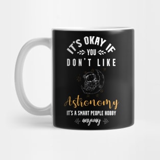 it's okay if you don't like astronomy, It's a smart people hobby anyway Mug